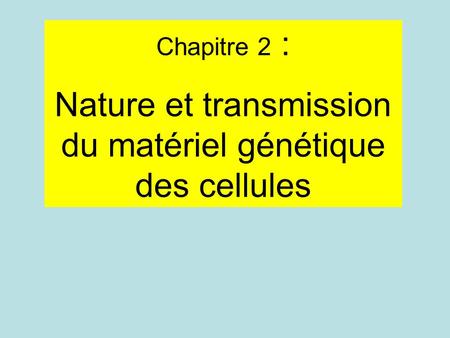 Nature et transmission du matériel génétique des cellules