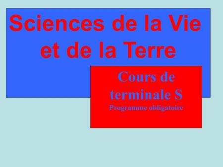 Sciences de la Vie et de la Terre Cours de terminale S Programme obligatoire.