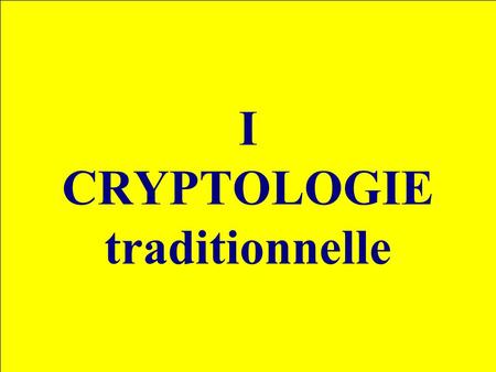 I CRYPTOLOGIE traditionnelle Sommaire 1.Les fondements p. 9 2.Confusion & Diffusion p. 21 3.Cryptages composés p. 39.