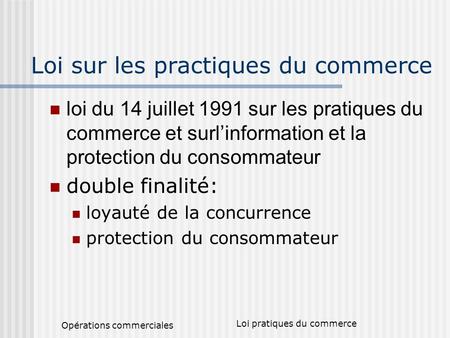 Opérations commerciales Loi pratiques du commerce Loi sur les practiques du commerce loi du 14 juillet 1991 sur les pratiques du commerce et surlinformation.