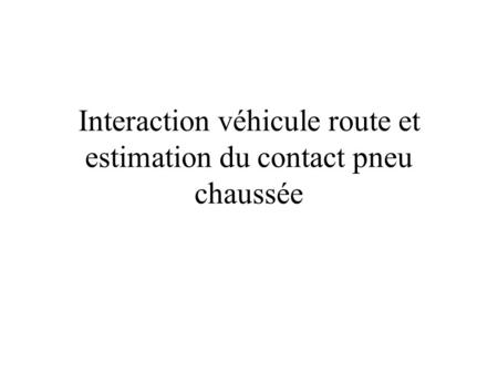 Interaction véhicule route et estimation du contact pneu chaussée