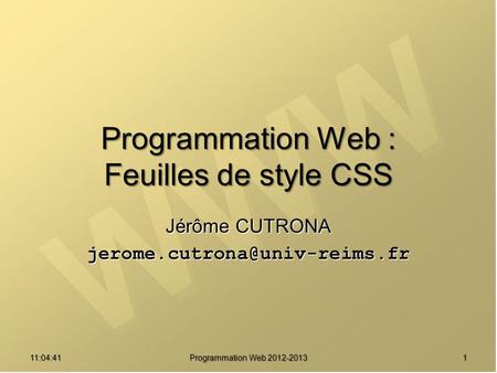 11:06:28 Programmation Web 2012-2013 1 Programmation Web : Feuilles de style CSS Jérôme CUTRONA