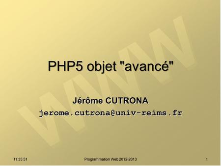 11:37:32 Programmation Web 2012-2013 1 PHP5 objet avancé Jérôme CUTRONA