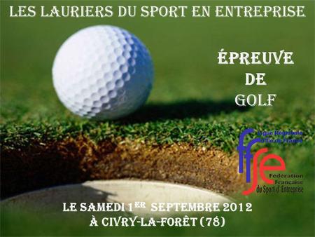 Épreuve de GOLF Le Samedi 1 er SEPTEMBRE 2012 à Civry-la-Forêt (78) Les Lauriers du Sport en Entreprise.