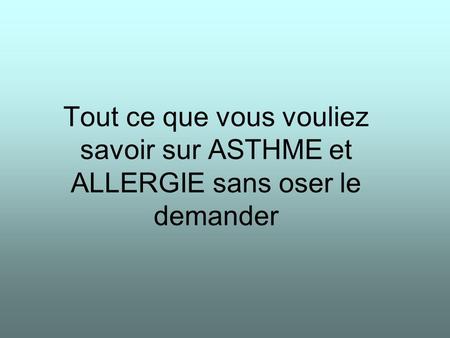 Asthme et allergie Prévalence : plus de la moitié des asthmes ont une origine allergique (100% chez l’enfant, 45% chez l’adulte) Les autres causes sont :