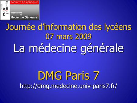 Journée d’information des lycéens 07 mars 2009 La médecine générale DMG Paris 7 http://dmg.medecine.univ-paris7.fr/ Démographie médicale : ordre des.