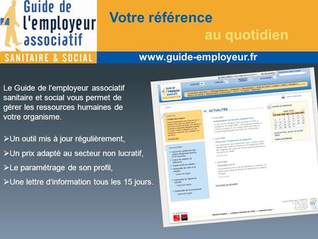 Www.guide-employeur.fr Votre référence au quotidien Le Guide de lemployeur associatif sanitaire et social vous permet de gérer les ressources humaines.
