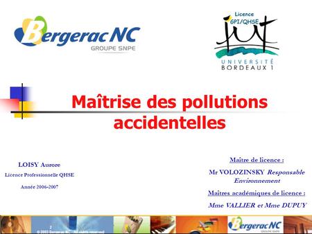Maîtrise des pollutions accidentelles LOISY Aurore Licence Professionnelle QHSE Année 2006-2007 Maître de licence : Mr VOLOZINSKY Responsable Environnement.