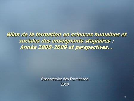 11 Bilan de la formation en sciences humaines et sociales des enseignants stagiaires : Année 2008-2009 et perspectives… Observatoire des Formations 2010.