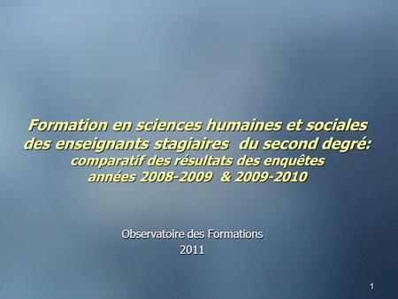 11 Formation en sciences humaines et sociales des enseignants stagiaires du second degré: comparatif des résultats des enquêtes années 2008-2009 & 2009-2010.