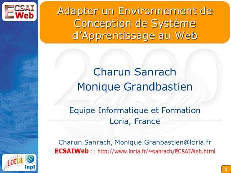 1 Adapter un Environnement de Conception de Système dApprentissage au Web Charun Sanrach Monique Grandbastien Equipe Informatique et Formation Loria, France.