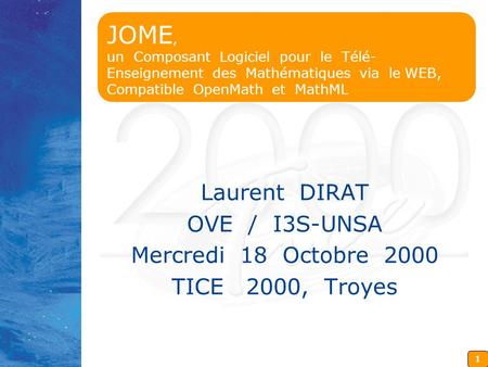 JOME, un Composant Logiciel pour le Télé-Enseignement des Mathématiques via le WEB, Compatible OpenMath et MathML Laurent DIRAT OVE / I3S-UNSA.