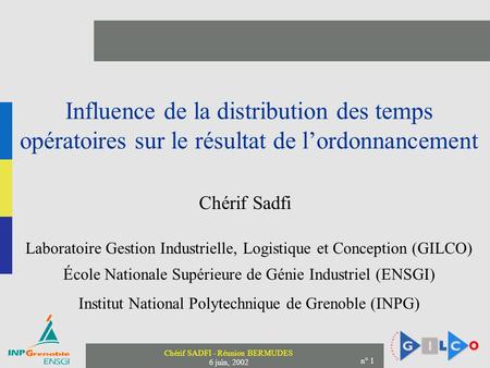 Influence de la distribution des temps opératoires sur le résultat de l’ordonnancement Chérif Sadfi Laboratoire Gestion Industrielle, Logistique et Conception.