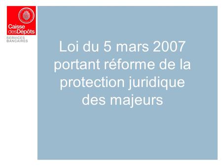 Loi du 5 mars 2007 portant réforme de la protection juridique des majeurs.