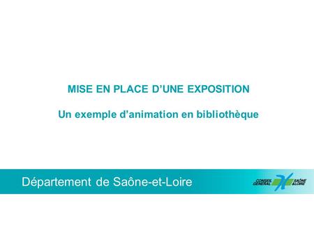 Département de Saône-et-Loire MISE EN PLACE DUNE EXPOSITION Un exemple danimation en bibliothèque.