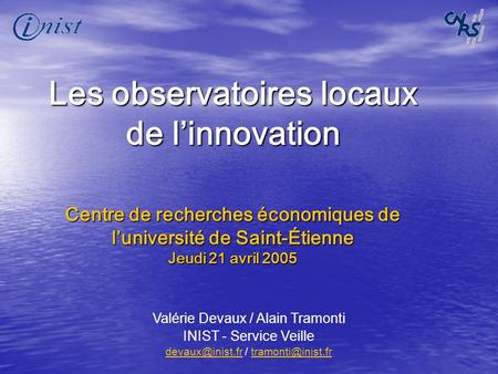 Les observatoires locaux de linnovation Valérie Devaux / Alain Tramonti INIST - Service Veille /