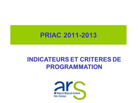 PRIAC 2011-2013 INDICATEURS ET CRITERES DE PROGRAMMATION.