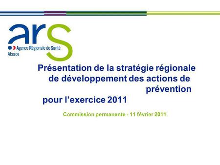 Présentation de la stratégie régionale de développement des actions de prévention pour lexercice 2011 Commission permanente - 11 février 2011.