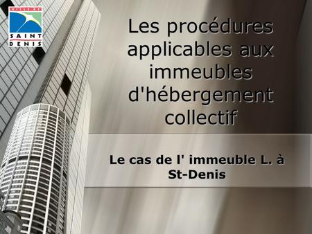Les procédures applicables aux immeubles d'hébergement collectif Le cas de l' immeuble L. à St-Denis.