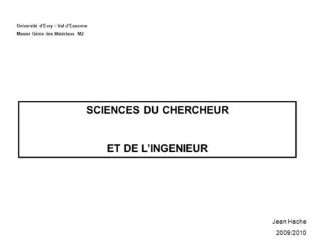 Université dEvry – Val dEssonne Master Génie des Matériaux M2 SCIENCES DU CHERCHEUR ET DE LINGENIEUR Jean Hache 2009/2010.