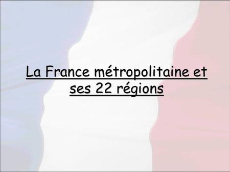 La France métropolitaine et ses 22 régions