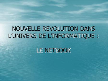 NOUVELLE REVOLUTION DANS L’UNIVERS DE L’INFORMATIQUE : LE NETBOOK
