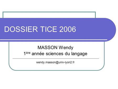DOSSIER TICE 2006 MASSON Wendy 1 ère année sciences du langage