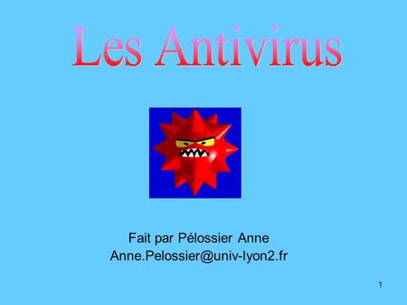 Les Antivirus Fait par Pélossier Anne Anne.Pelossier@univ-lyon2.fr.