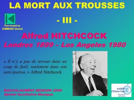 Alfred HITCHCOCK Londres 1899 – Los Angeles 1980 « Il ny a pas de terreur dans un coup de fusil, seulement dans son anticipation. » Alfred Hitchcock LA.