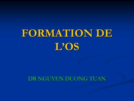 FORMATION DE L’OS DR NGUYEN DUONG TUAN.
