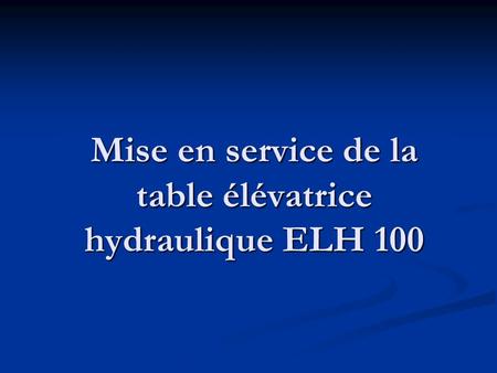 Mise en service de la table élévatrice hydraulique ELH 100