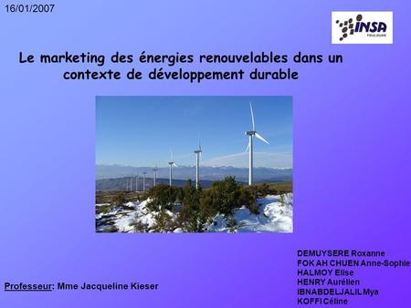 16/01/2007 Le marketing des énergies renouvelables dans un contexte de développement durable DEMUYSERE Roxanne FOK AH CHUEN Anne-Sophie HALMOY Elise HENRY.