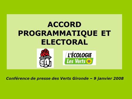 ACCORD PROGRAMMATIQUE ET ELECTORAL Conférence de presse des Verts Gironde – 9 janvier 2008.