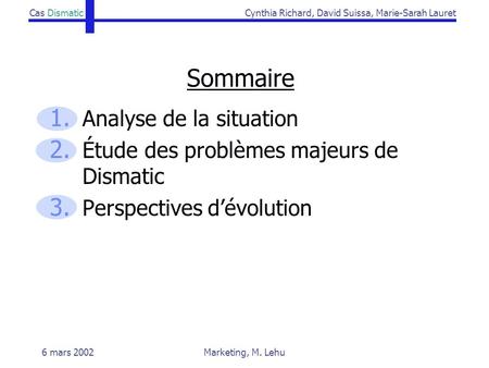 Cas DismaticCynthia Richard, David Suissa, Marie-Sarah Lauret 6 mars 2002Marketing, M. Lehu Sommaire 1. Analyse de la situation 2. Étude des problèmes.