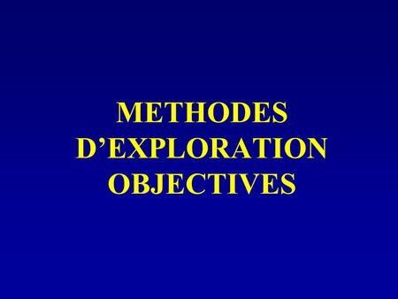 METHODES D’EXPLORATION OBJECTIVES