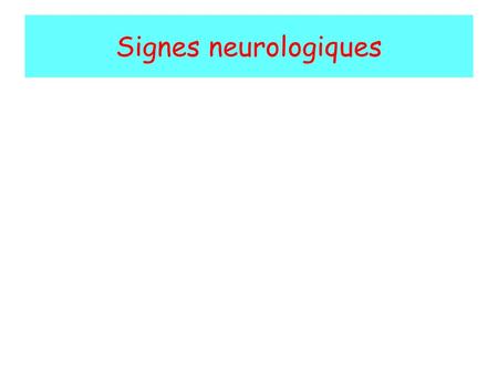 Signes neurologiques.