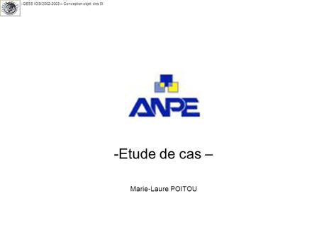 - DESS IGSI 2002-2003 – Conception objet des SI -Etude de cas – Marie-Laure POITOU.