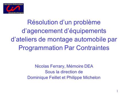 Nicolas Ferrary Résolution dun problème dagencement déquipements par Programmation Par Contraintes 1 Résolution dun problème dagencement déquipements dateliers.