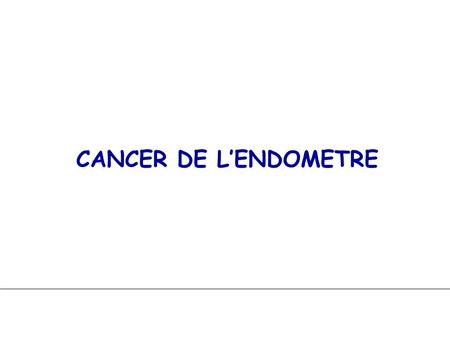 CANCER DE L’ENDOMETRE.