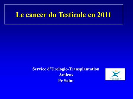 Le cancer du Testicule en 2011 Service d’Urologie-Transplantation