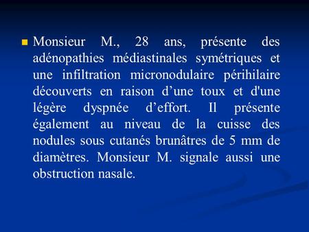 Monsieur M., 28 ans, présente des adénopathies médiastinales symétriques et une infiltration micronodulaire périhilaire découverts en raison d’une toux.