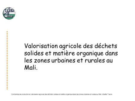 Valorisation agricole des déchets solides et matière organique dans les zones urbaines et rurales au Mali.