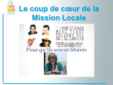 Le coup de cœur de la Mission Locale. Bonjour à tous, Françoise Larribe, ex otage et dont Daniel, son mari, est encore détenu, a été une des collègues.