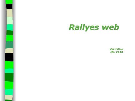 Rallyes web Val d'Oise Mai 2010. Les rallyes web visent à initier les élèves à la recherche documentaire en utilisant les ressources et outils disponibles.