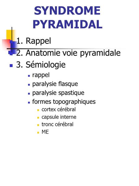 SYNDROME PYRAMIDAL 1. Rappel 2. Anatomie voie pyramidale 3. Sémiologie