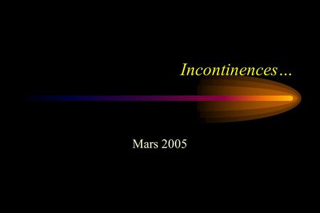 Incontinences… Mars 2005.