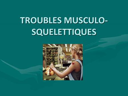 TROUBLES MUSCULO-SQUELETTIQUES