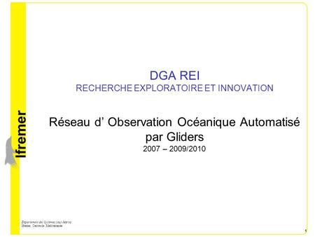 DGA REI RECHERCHE EXPLORATOIRE ET INNOVATION Réseau d’ Observation Océanique Automatisé par Gliders 2007 – 2009/2010.