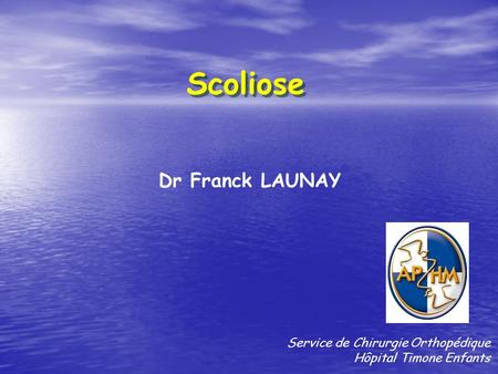 Scoliose Dr Franck LAUNAY Service de Chirurgie Orthopédique