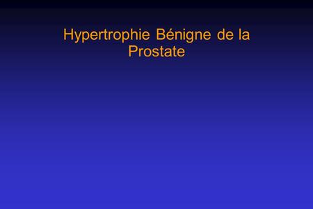 Hypertrophie Bénigne de la Prostate